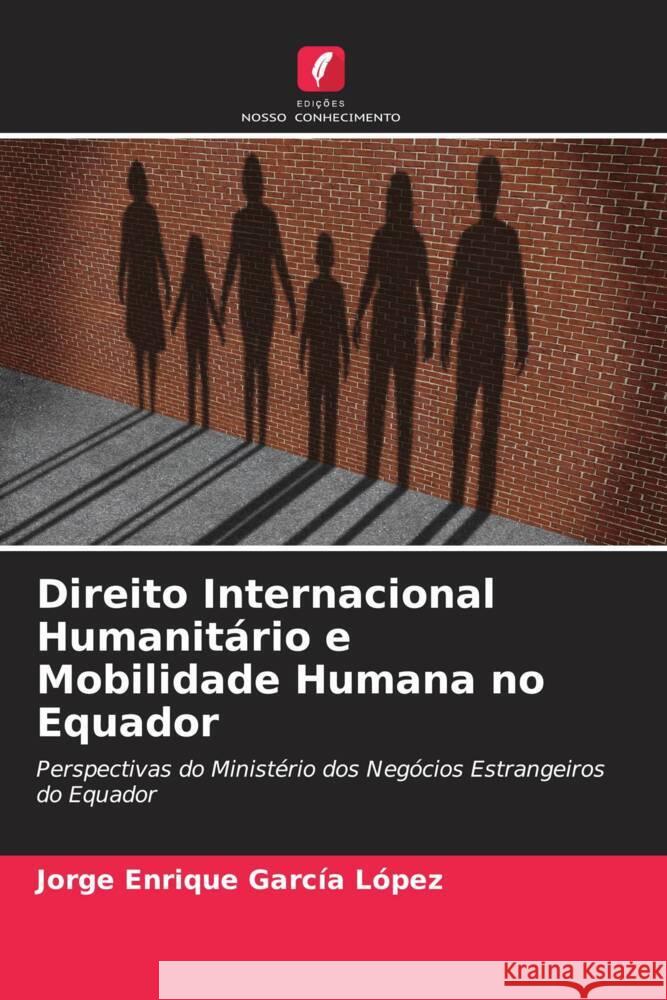 Direito Internacional Humanitário e Mobilidade Humana no Equador García López, Jorge Enrique 9786206533917 Edições Nosso Conhecimento - książka