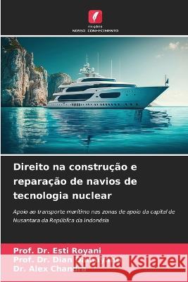 Direito na construcao e reparacao de navios de tecnologia nuclear Dr Prof Esti Royani Dr Prof Dian Damayanti Dr Alex Chandra 9786206106838 Edicoes Nosso Conhecimento - książka