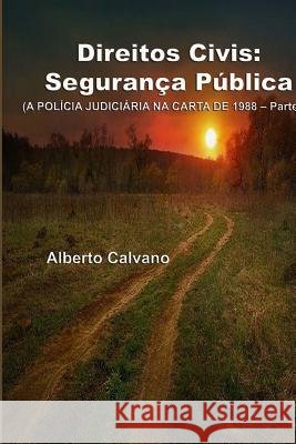 Direitos Civis: Segurança Pública - parte III: (A POLíCIA JUDICIáRIA NA CARTA DE 1988 - Parte III) Calvano, Alberto 9781724794963 Createspace Independent Publishing Platform - książka