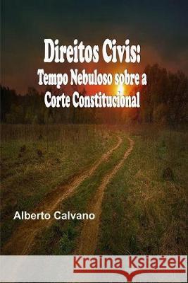 Direitos Civis: Tempo Nebuloso sobre a Corte Constitucional Alberto Calvano 9781687087997 Independently Published - książka