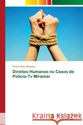 Direitos Humanos no Casos de Polícia-Tv Miramar Vitanisso, Carlos Elias 9786202406758 Novas Edicioes Academicas - książka