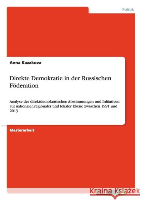 Direkte Demokratie in der Russischen Föderation: Analyse der direktdemokratischen Abstimmungen und Initiativen auf nationaler, regionaler und lokaler Kazakova, Anna 9783656632689 Grin Verlag Gmbh - książka