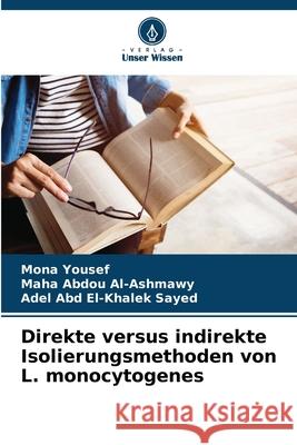 Direkte versus indirekte Isolierungsmethoden von L. monocytogenes Yousef, Mona, Abdou Al-Ashmawy, Maha, Abd El-Khalek Sayed, Adel 9786208922344 Verlag Unser Wissen - książka