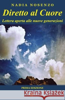 Diretto al Cuore: Lettera aperta alle nuove generazioni Nadia Nosenzo 9781530666843 Createspace Independent Publishing Platform - książka