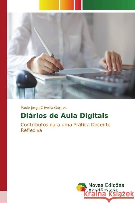 Diários de Aula Digitais : Contributos para uma Prática Docente Reflexiva Oliveira Gomes, Paulo Jorge 9783330754508 Novas Edicioes Academicas - książka