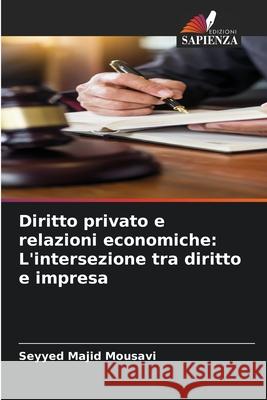 Diritto privato e relazioni economiche: L'intersezione tra diritto e impresa Majid Mousavi, Seyyed 9786207452125 Edizioni Sapienza - książka