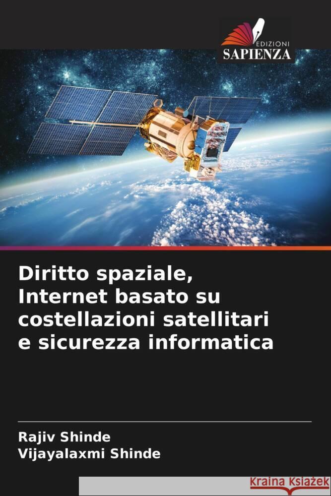 Diritto spaziale, Internet basato su costellazioni satellitari e sicurezza informatica Rajiv Shinde Vijayalaxmi Shinde 9786208276430 Edizioni Sapienza - książka