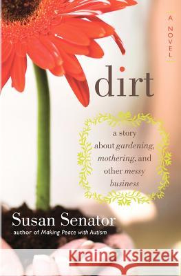 Dirt: a story about gardening, mothering, and other messy business Senator, Susan 9781466459151 Createspace - książka