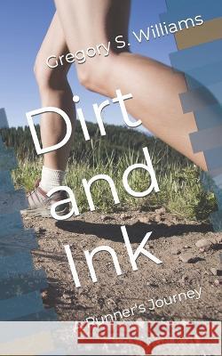 Dirt and Ink: A Runner's Journey Gregory S Williams   9798837693441 Independently Published - książka