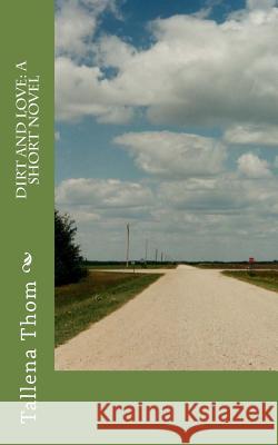 Dirt and Love: A Short Novel Tallena Thom 9781522711988 Createspace Independent Publishing Platform - książka