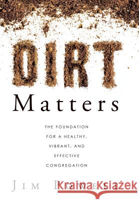 Dirt Matters: The Foundation for a Healthy, Vibrant, and Effective Congregation Powell, Jim 9781490801827 WestBow Press - książka