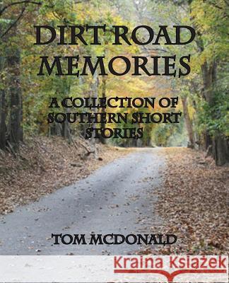 Dirt Road Memories - A Collection of Southern Short Stories Tom McDonald   9781934610961 Bluewater Publishing - książka