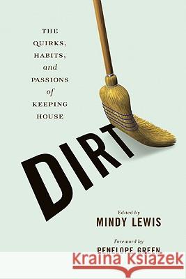Dirt: The Quirks, Habits, and Passions of Keeping House Mindy Lewis 9781580052610 Seal Press (CA) - książka