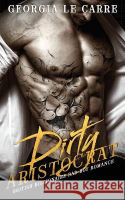 Dirty Aristocrat: British billionaire bad boy romance Milton, Caryl 9781910575260 Georgia Le Carre - książka