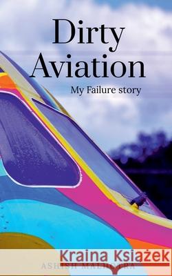 Dirty Aviation: My Failure story Ashish Malhotra 9781684947348 Notion Press Media Pvt Ltd - książka