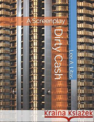 Dirty Cash: A Screenplay Lee a. Litas 9781717255464 Createspace Independent Publishing Platform - książka