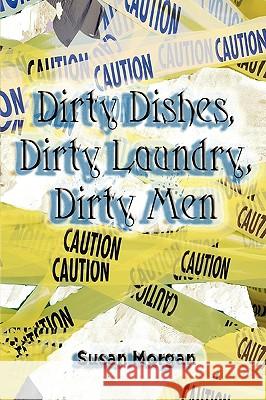 Dirty Dishes, Dirty Laundry, Dirty Men Susan Morgan 9781450004558 Xlibris Corporation - książka