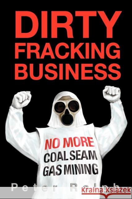 Dirty Fracking Business: No More Coal Seam Gas Mining Peter Ralph 9781877096228 Melbourne Books - książka