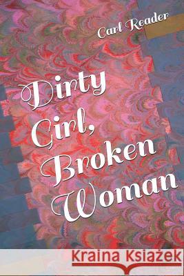 Dirty Girl, Broken Woman Carl Reader 9781720057055 Independently Published - książka