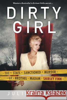 Dirty Girl: The State Sanctioned Murder of Brothel Madam Shirley Finn David Whish-Wilson Juliet Wills 9780992465834 Fontaine Press - książka