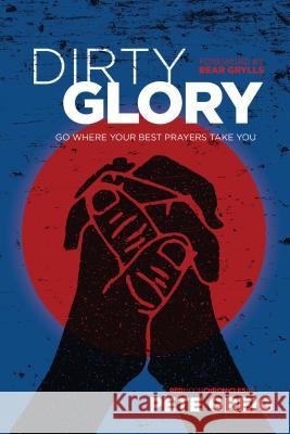 Dirty Glory: Go Where Your Best Prayers Take You Pete Greig Bear Grylls 9781631466151 NavPress Publishing Group - książka