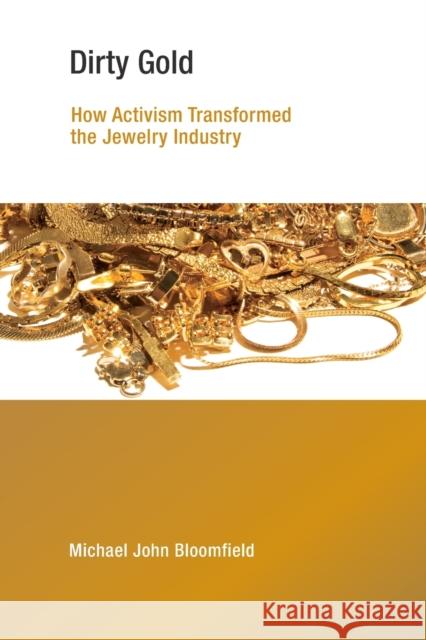 Dirty Gold: How Activism Transformed the Jewelry Industry Michael John Bloomfield 9780262536004 Mit Press - książka