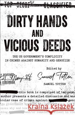 Dirty Hands and Vicious Deeds: The U.S. Government's Complicity in Crimes Against Humanity and Genocide Samuel Totten 9781442635265 University of Toronto Press - książka