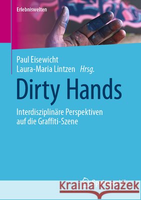 Dirty Hands: Interdisziplinäre Perspektiven Auf Die Graffiti-Szene Eisewicht, Paul 9783658377984 Springer vs - książka