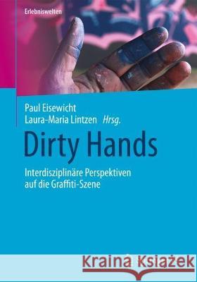 Dirty Hands: Interdisziplinäre Perspektiven Auf Die Graffiti-Szene Eisewicht, Paul 9783658377984 Springer vs - książka