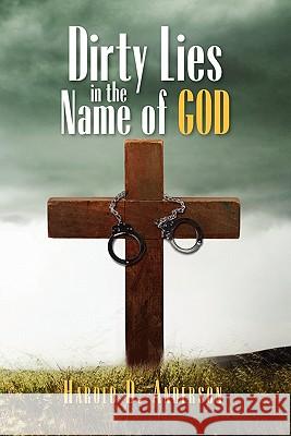 Dirty Lies in the Name of God Harold D. Anderson 9781456840532 Xlibris Corporation - książka