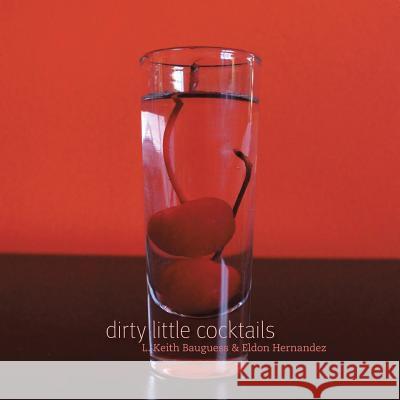 Dirty Little Cocktails L. Keith Bauguess Eldon Hernandez 9781481700030 Authorhouse - książka