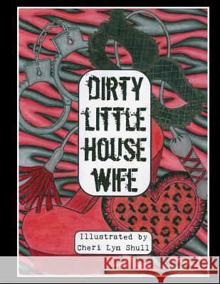 Dirty Little House Wife: Adult Coloring Book Cheri Lyn Shull 9781535211277 Createspace Independent Publishing Platform - książka