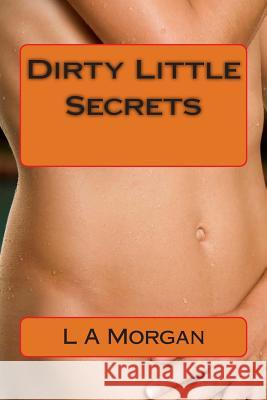 Dirty Little Secrets L. A. Morgan 9781490992921 Createspace - książka
