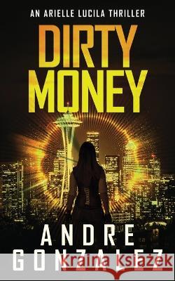 Dirty Money (An Arielle Lucila Mystery Thriller) Andre Gonzalez   9781951762520 M4l Publishing - książka