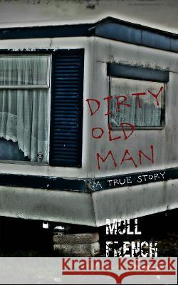 Dirty Old Man (a True Story) Moll French 9781492762874 CreateSpace - książka