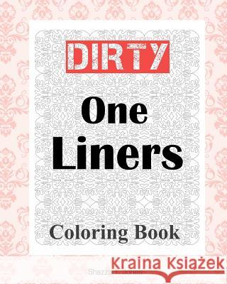 Dirty One Liners Coloring Book Shazza T. Jones 9781981834334 Createspace Independent Publishing Platform - książka
