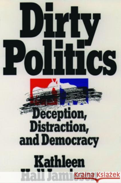 Dirty Politics: Deception, Distraction, and Democracy Jamieson, Kathleen Hall 9780195085532 Oxford University Press - książka