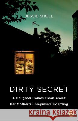 Dirty Secret: A Daughter Comes Clean about Her Mother's Compulsive Hoarding Jessie Sholl 9781439192528 Pocket Books - książka