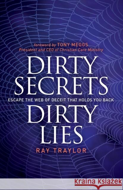 Dirty Secrets, Dirty Lies: Escape the Web of Deceit That Holds You Back Ray Traylor Tony Meggs 9781614488637 Morgan James Publishing - książka