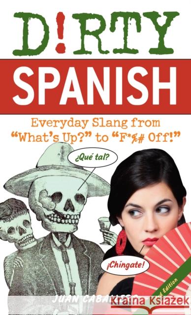 Dirty Spanish: Third Edition: Everyday Slang from What's Up? to F*%# Off! Caballero, Juan 9781646042371 Ulysses Press - książka