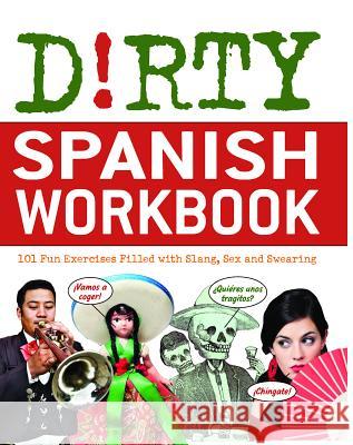 Dirty Spanish Workbook: 101 Fun Exercises Filled with Slang, Sex and Swearing B, Nd 9781569759288  - książka