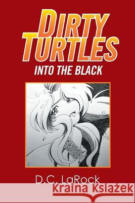 Dirty Turtles: Into the Black D C Larock 9781543424676 Xlibris Us - książka