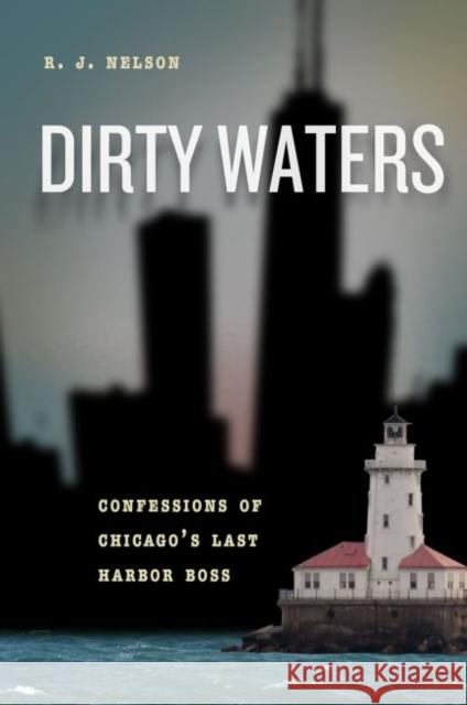 Dirty Waters: Confessions of Chicago's Last Harbor Boss R. J. Nelson 9780226334493 University of Chicago Press - książka