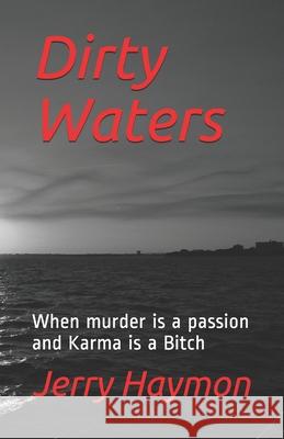 Dirty Waters: When murder is a passion and Karma is a Bitch Jerry Haymon 9781727217476 Createspace Independent Publishing Platform - książka