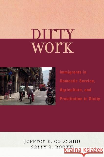 Dirty Work: Immigrants in Domestic Service, Agriculture, and Prostitution in Sicily Cole, Jeffrey E. 9780739117248 Lexington Books - książka