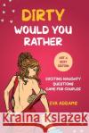Dirty Would You Rather: Exciting Naughty Questions Game for Couples (Hot and Sexy Edition) Eva Addams 9781690437260 Pussycat