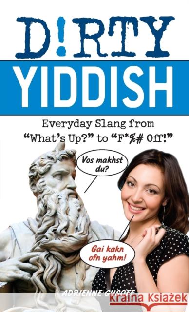 Dirty Yiddish: Everyday Slang from What's Up? to F*%# Off! Gusoff, Adrienne 9781612430560  - książka