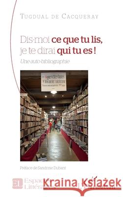 Dis-moi ce que tu lis, je te dirai qui tu es !: Une auto-bibliographie Tugdual d Sandrine Dubant 9782336500560 Editions L'Harmattan - książka