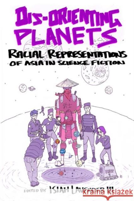 Dis-Orienting Planets: Racial Representations of Asia in Science Fiction Isiah Lavender 9781496811523 University Press of Mississippi - książka