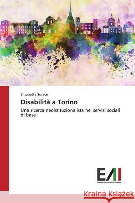 Disabilità a Torino : Una ricerca neoistituzionalista nei servizi sociali di base Surace, Elisabetta 9786202083447 Edizioni Accademiche Italiane - książka